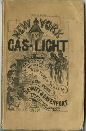 George C. Foster. New York by Gas-Light and Other Urban Sketches: With Here and There a Streak of Sunshine. New York: Dewitt and Davenport, 1850. (On loan from Special Collections of the University of Delaware Library, Newark, Delaware)